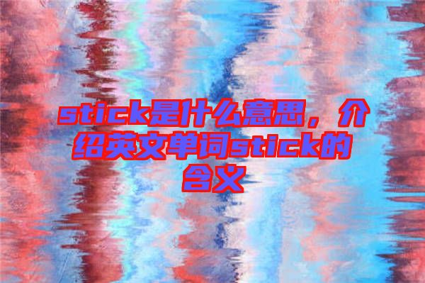 stick是什么意思，介紹英文單詞stick的含義