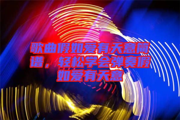 歌曲假如愛有天意簡譜，輕松學(xué)會彈奏假如愛有天意