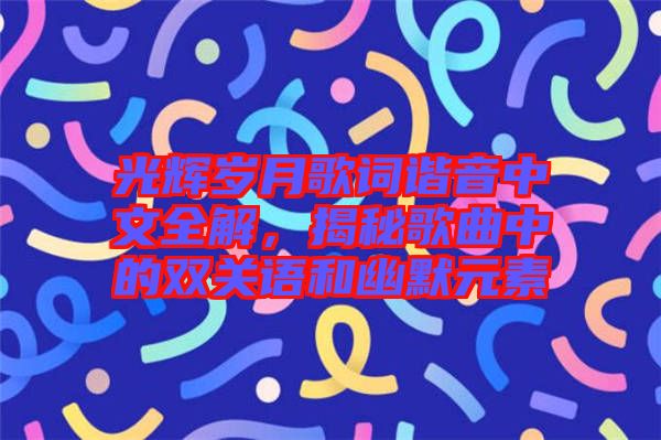 光輝歲月歌詞諧音中文全解，揭秘歌曲中的雙關語和幽默元素