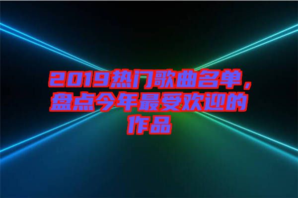 2019熱門歌曲名單，盤點今年最受歡迎的作品