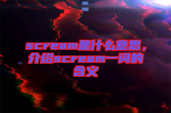 scream是什么意思，介紹scream一詞的含義