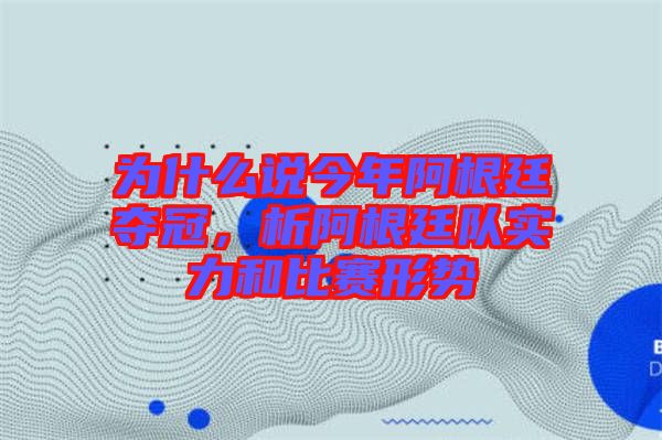 為什么說今年阿根廷奪冠，析阿根廷隊實力和比賽形勢