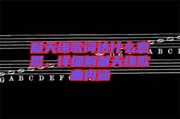 獻天緣歌詞達什么意思，詳細解獻天緣歌曲內(nèi)涵