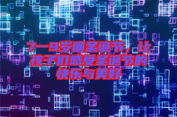 7一9歲畫圣誕節(jié)，讓孩子們感受圣誕節(jié)的快樂與美好