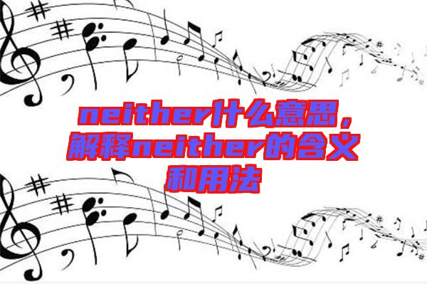 neither什么意思，解釋neither的含義和用法