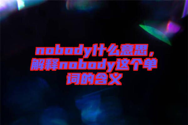 nobody什么意思，解釋nobody這個單詞的含義