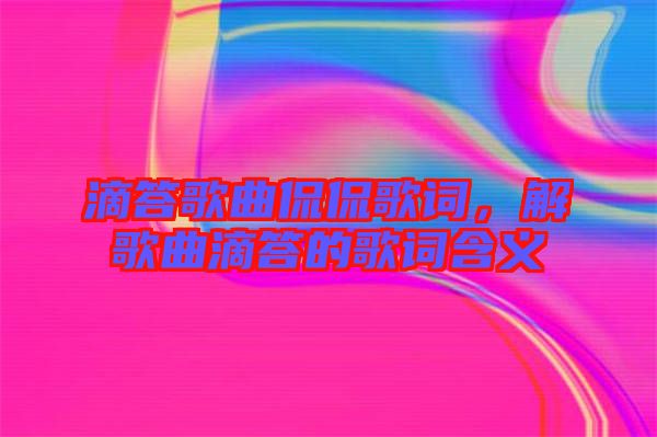 滴答歌曲侃侃歌詞，解歌曲滴答的歌詞含義