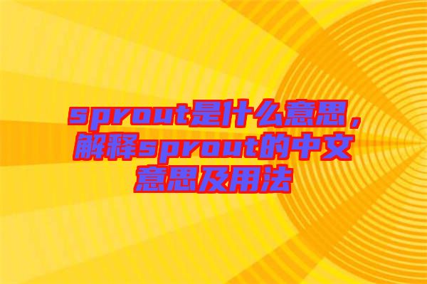 sprout是什么意思，解釋sprout的中文意思及用法