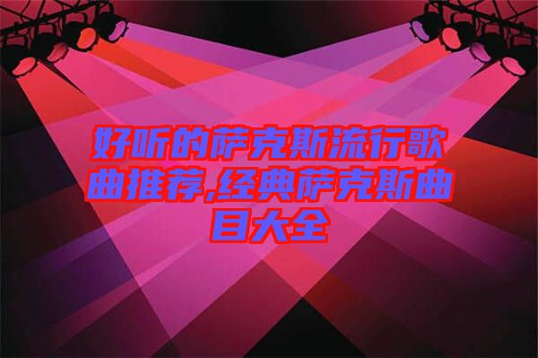 好聽的薩克斯流行歌曲推薦,經典薩克斯曲目大全