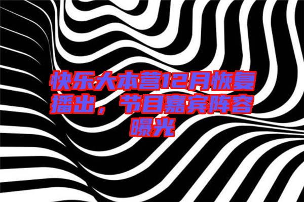 快樂(lè)大本營(yíng)12月恢復(fù)播出，節(jié)目嘉賓陣容曝光