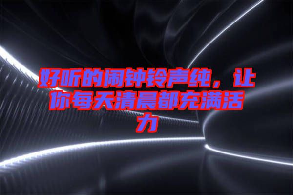 好聽(tīng)的鬧鐘鈴聲純，讓你每天清晨都充滿活力