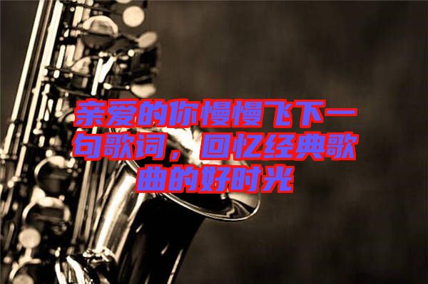 親愛的你慢慢飛下一句歌詞，回憶經(jīng)典歌曲的好時光