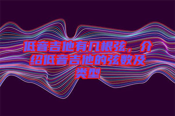 低音吉他有幾根弦，介紹低音吉他的弦數(shù)及類型