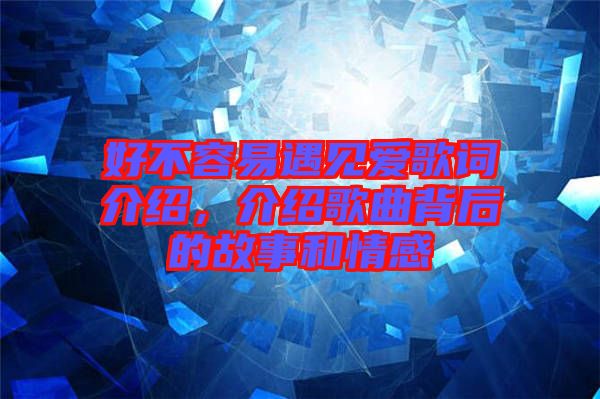 好不容易遇見愛歌詞介紹，介紹歌曲背后的故事和情感