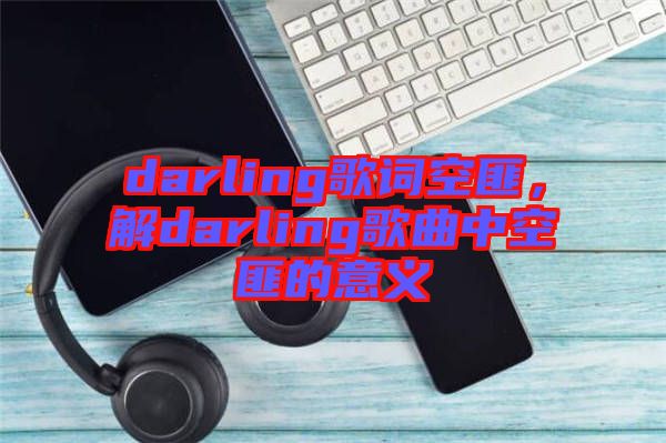 darling歌詞空匪，解darling歌曲中空匪的意義