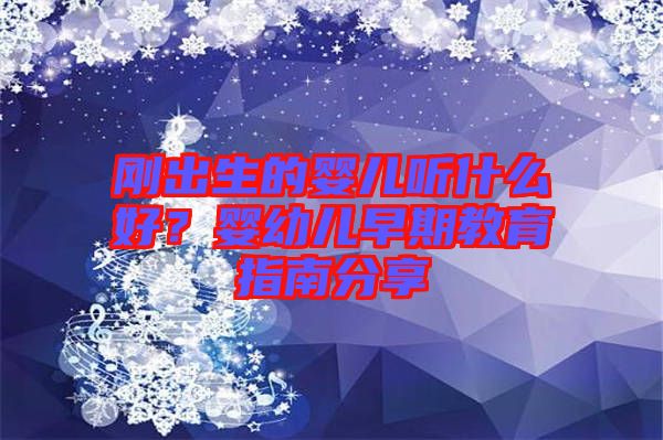 剛出生的嬰兒聽(tīng)什么好？嬰幼兒早期教育指南分享