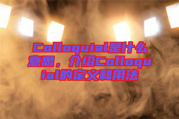 Colloquial是什么意思，介紹Colloquial的定義和用法