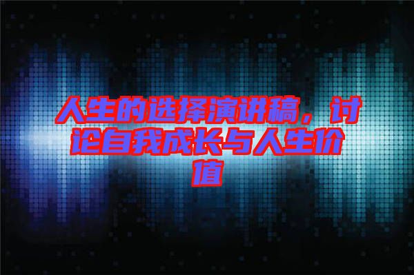 人生的選擇演講稿，討論自我成長與人生價值