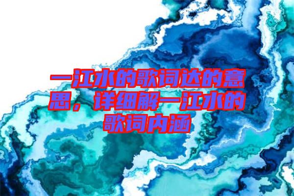 一江水的歌詞達的意思，詳細解一江水的歌詞內(nèi)涵