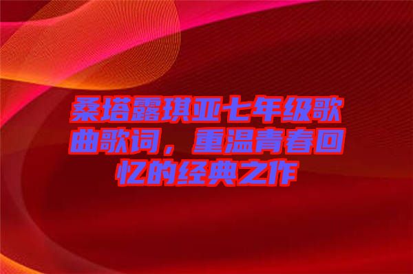 桑塔露琪亞七年級(jí)歌曲歌詞，重溫青春回憶的經(jīng)典之作