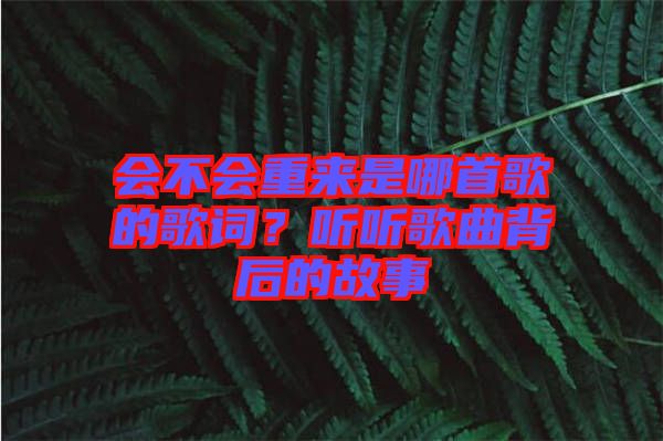 會不會重來是哪首歌的歌詞？聽聽歌曲背后的故事