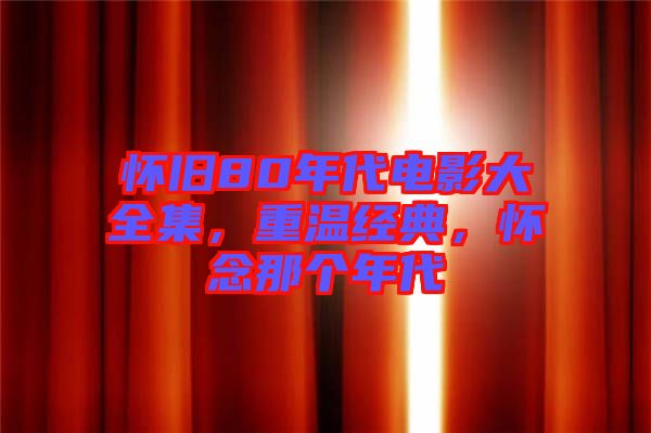 懷舊80年代電影大全集，重溫經(jīng)典，懷念那個年代