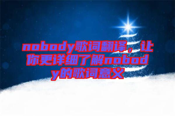 nobody歌詞翻譯，讓你更詳細(xì)了解nobody的歌詞意義