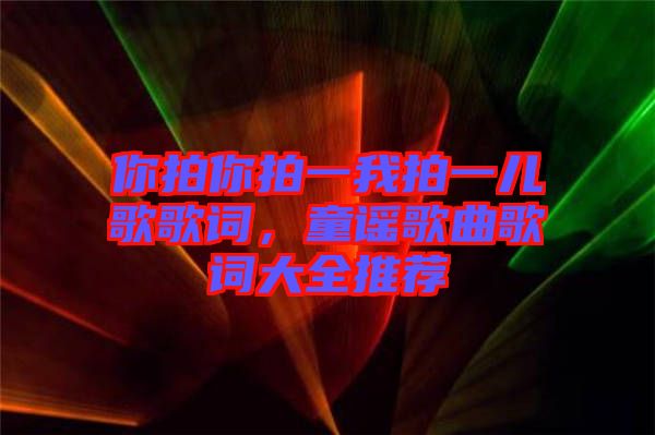 你拍你拍一我拍一兒歌歌詞，童謠歌曲歌詞大全推薦