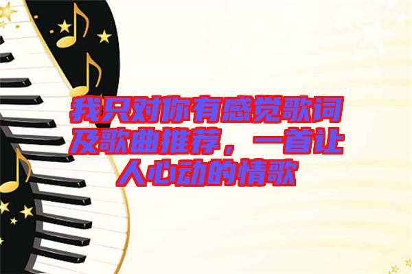 我只對你有感覺歌詞及歌曲推薦，一首讓人心動的情歌