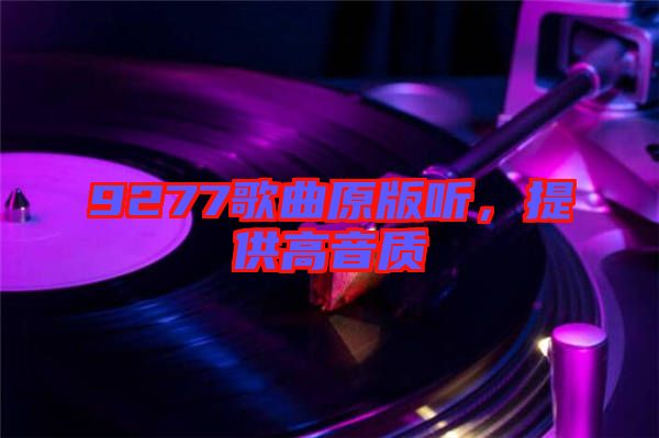 9277歌曲原版聽，提供高音質(zhì)