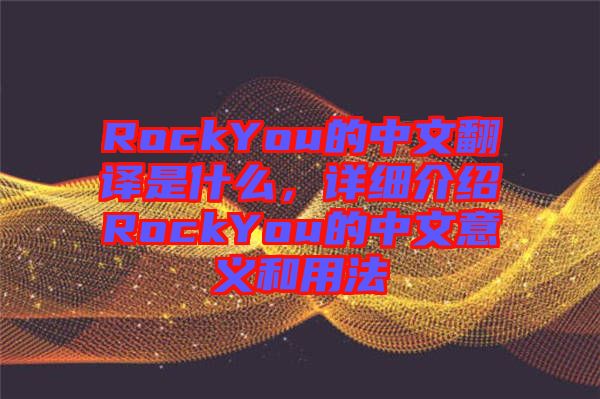 RockYou的中文翻譯是什么，詳細(xì)介紹RockYou的中文意義和用法