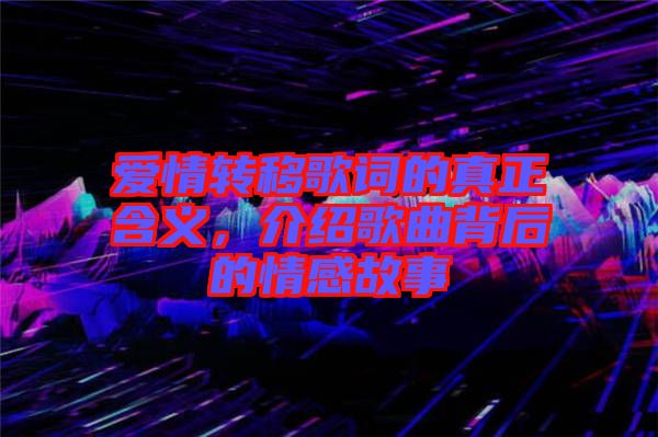 愛情轉(zhuǎn)移歌詞的真正含義，介紹歌曲背后的情感故事