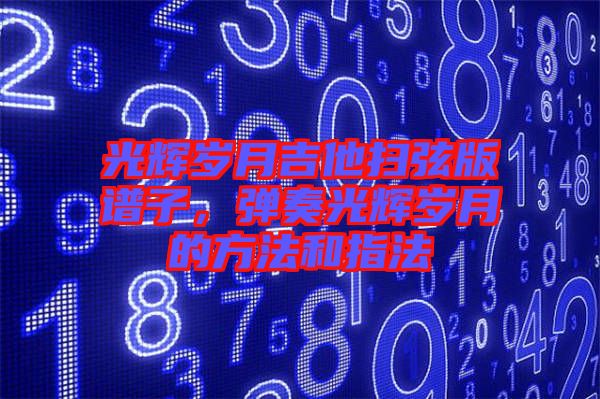 光輝歲月吉他掃弦版譜子，彈奏光輝歲月的方法和指法