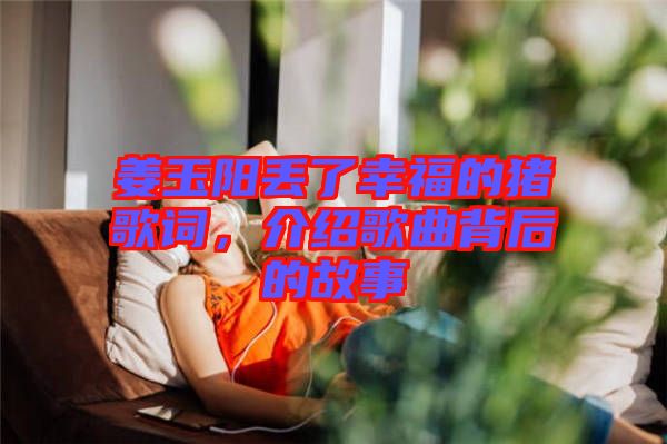 姜玉陽丟了幸福的豬歌詞，介紹歌曲背后的故事