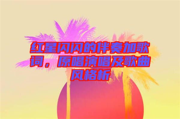 紅星閃閃的伴奏加歌詞，原唱演唱及歌曲風(fēng)格析