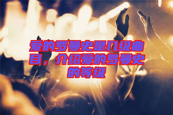 愛的羅曼史是幾級(jí)曲目，介紹愛的羅曼史的等級(jí)