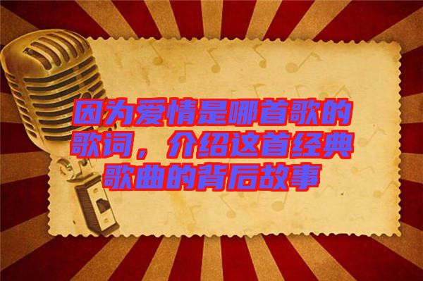 因?yàn)閻矍槭悄氖赘璧母柙~，介紹這首經(jīng)典歌曲的背后故事