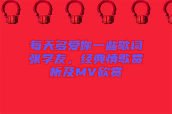 每天多愛你一些歌詞張學友，經(jīng)典情歌賞析及MV欣賞