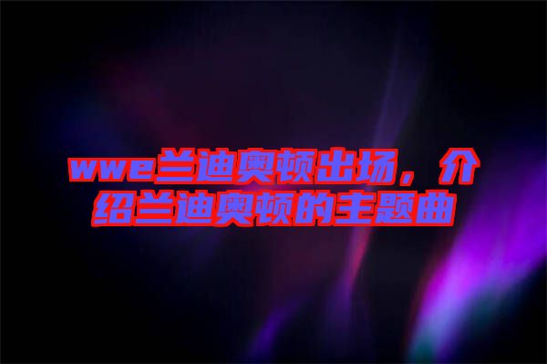 wwe蘭迪奧頓出場(chǎng)，介紹蘭迪奧頓的主題曲