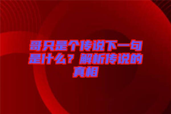 哥只是個傳說下一句是什么？解析傳說的真相