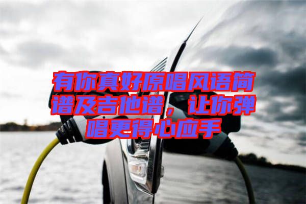 有你真好原唱風(fēng)語(yǔ)簡(jiǎn)譜及吉他譜，讓你彈唱更得心應(yīng)手