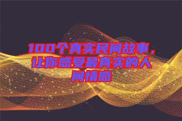 100個真實民間故事，讓你感受最真實的人間情感