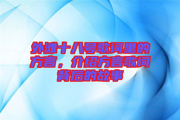 外灘十八號歌詞里的方言，介紹方言歌詞背后的故事