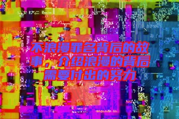 不浪漫罪名背后的故事，介紹浪漫的背后需要付出的努力