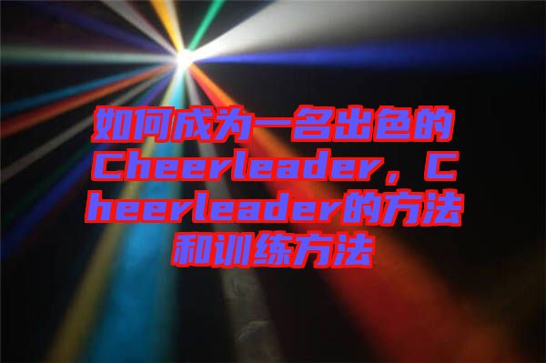 如何成為一名出色的Cheerleader，Cheerleader的方法和訓(xùn)練方法