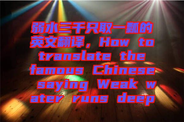 弱水三千只取一瓢的英文翻譯，How to translate the famous Chinese saying Weak water runs deep