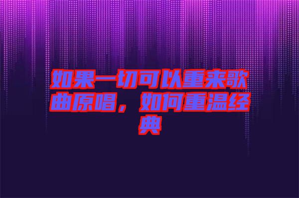 如果一切可以重來歌曲原唱，如何重溫經(jīng)典