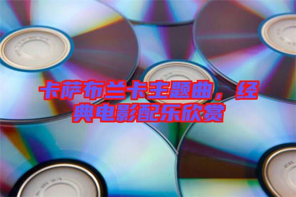 卡薩布蘭卡主題曲，經典電影配樂欣賞