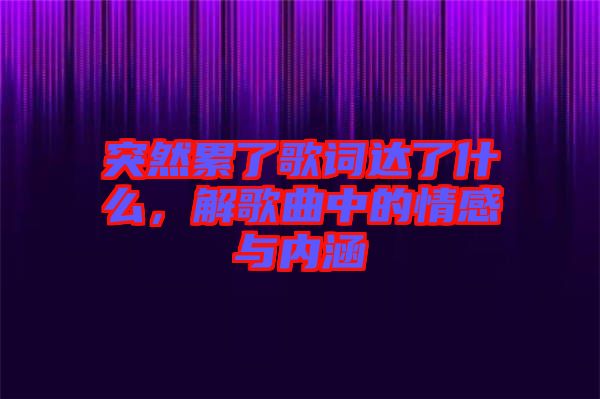 突然累了歌詞達了什么，解歌曲中的情感與內(nèi)涵