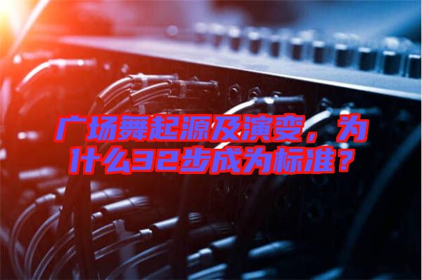 廣場舞起源及演變，為什么32步成為標準？